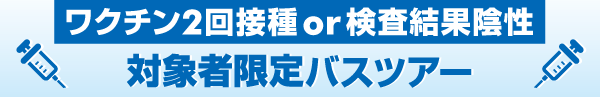 ワクチン2回接種済or検査結果陰性の方限定のバスツアー